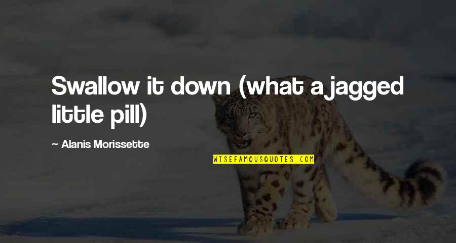 Dudus Coke Quotes By Alanis Morissette: Swallow it down (what a jagged little pill) Dudus Coke Quotes By Alanis Morissette: Swallow it down (what a jagged little pill)