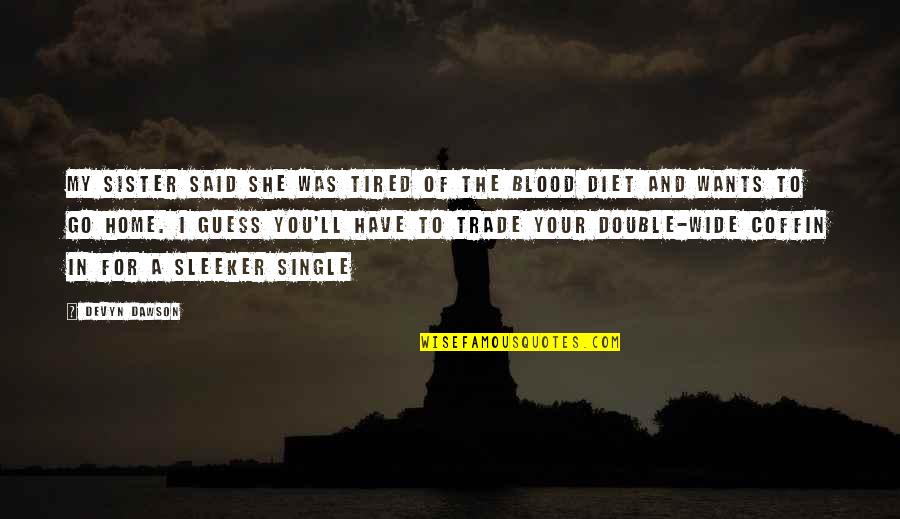 Dudus Coke Quotes By Devyn Dawson: My sister said she was tired of the Dudus Coke Quotes By Devyn Dawson: My sister said she was tired of the