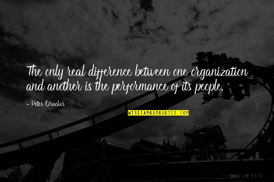 Dudus Jamaican Quotes By Peter Drucker: The only real difference between one organization and Dudus Jamaican Quotes By Peter Drucker: The only real difference between one organization and