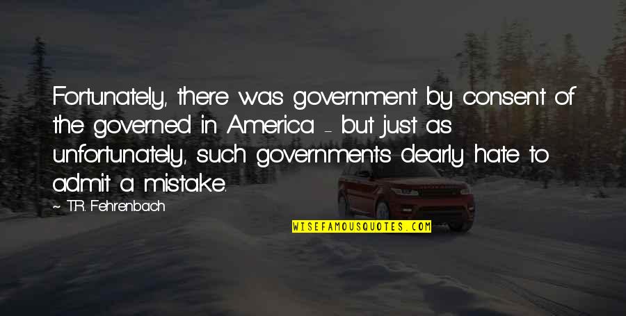 Dudus Jamaican Quotes By T.R. Fehrenbach: Fortunately, there was government by consent of the Dudus Jamaican Quotes By T.R. Fehrenbach: Fortunately, there was government by consent of the