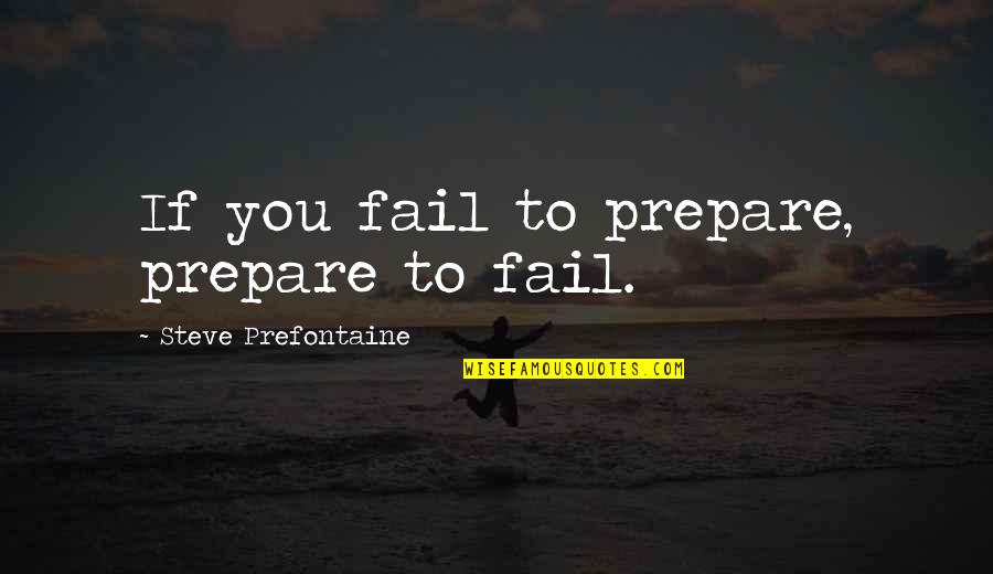 Dudus Tivoli Quotes By Steve Prefontaine: If you fail to prepare, prepare to fail.