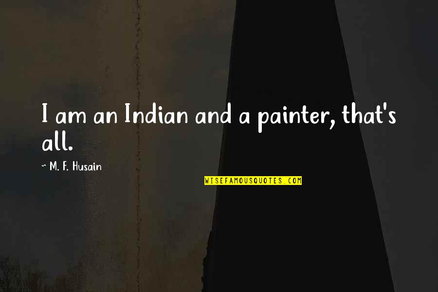 Duduzile Zuma Quotes By M. F. Husain: I am an Indian and a painter, that's