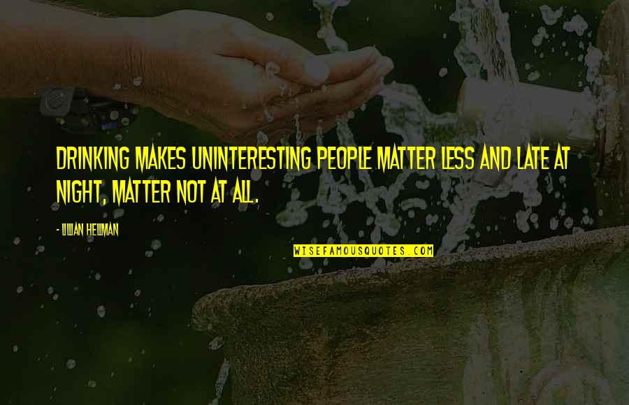 Dudy Noble Quotes By Lillian Hellman: Drinking makes uninteresting people matter less and late Dudy Noble Quotes By Lillian Hellman: Drinking makes uninteresting people matter less and late