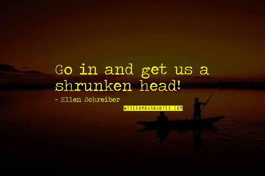 Dudycha Wildlife Quotes By Ellen Schreiber: Go in and get us a shrunken head!