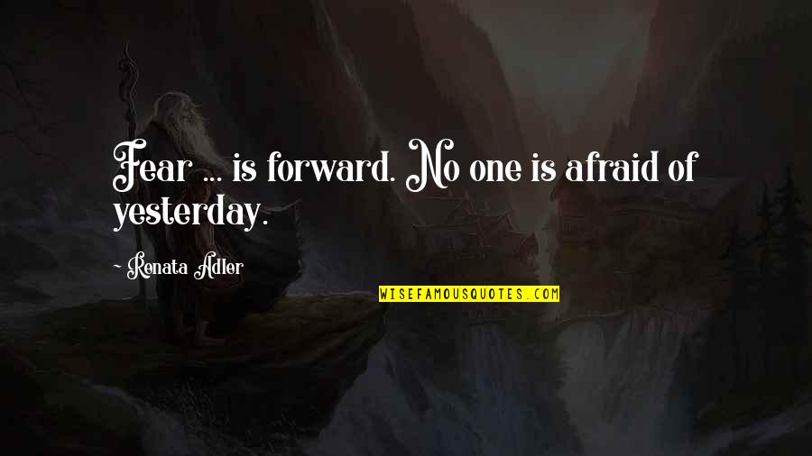 Dudydude Quotes By Renata Adler: Fear ... is forward. No one is afraid
