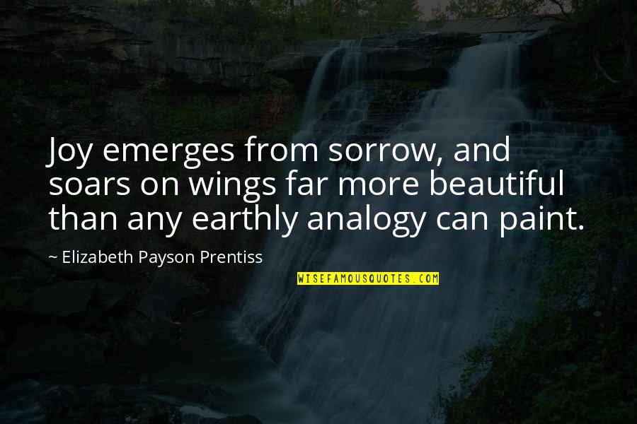 Dudziak Gymnastics Quotes By Elizabeth Payson Prentiss: Joy emerges from sorrow, and soars on wings Dudziak Gymnastics Quotes By Elizabeth Payson Prentiss: Joy emerges from sorrow, and soars on wings