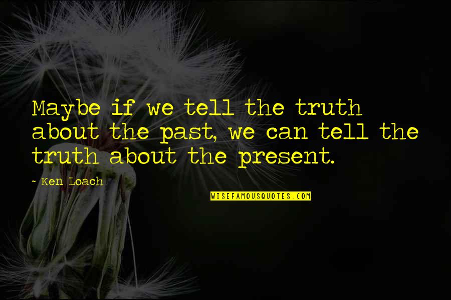 Dudziak Gymnastics Quotes By Ken Loach: Maybe if we tell the truth about the