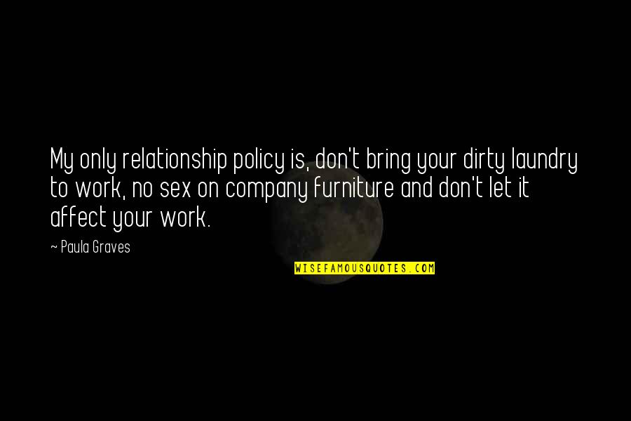 Dudziak Gymnastics Quotes By Paula Graves: My only relationship policy is, don't bring your Dudziak Gymnastics Quotes By Paula Graves: My only relationship policy is, don't bring your