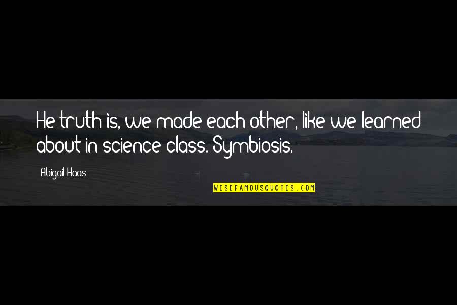 Dudziaks Quotes By Abigail Haas: He truth is, we made each other, like