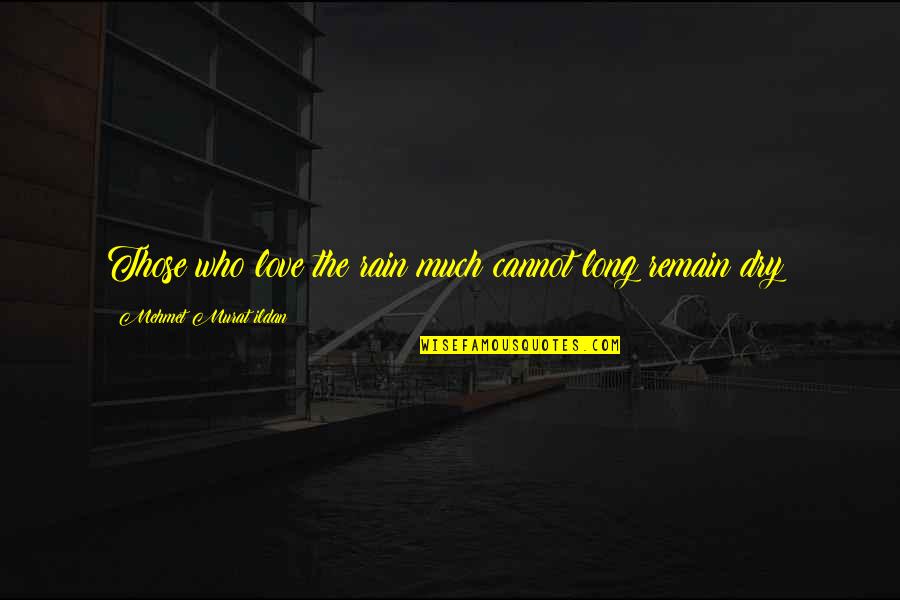 Due Date Film Quotes By Mehmet Murat Ildan: Those who love the rain much cannot long Due Date Film Quotes By Mehmet Murat Ildan: Those who love the rain much cannot long