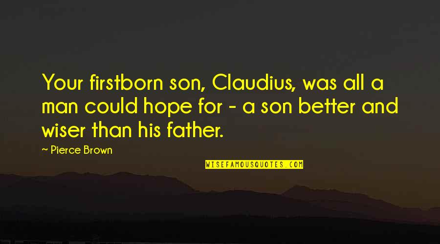 Due Date Lonnie Quotes By Pierce Brown: Your firstborn son, Claudius, was all a man