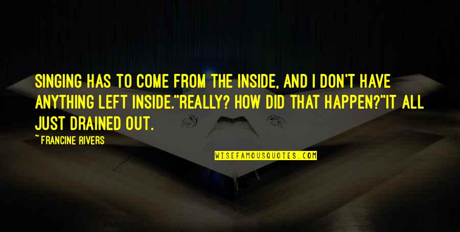 Due Justice Quotes By Francine Rivers: singing has to come from the inside, and Due Justice Quotes By Francine Rivers: singing has to come from the inside, and
