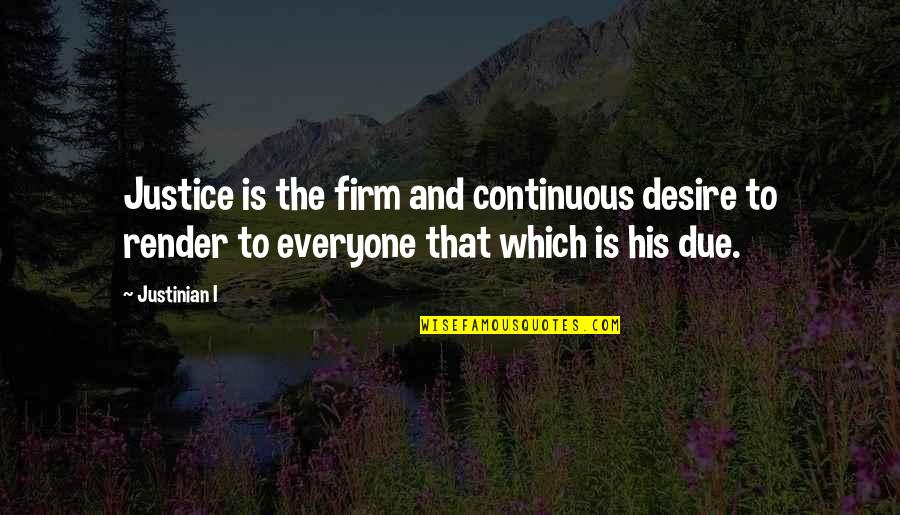 Due Justice Quotes By Justinian I: Justice is the firm and continuous desire to Due Justice Quotes By Justinian I: Justice is the firm and continuous desire to
