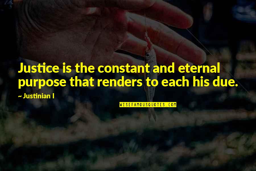 Due Justice Quotes By Justinian I: Justice is the constant and eternal purpose that