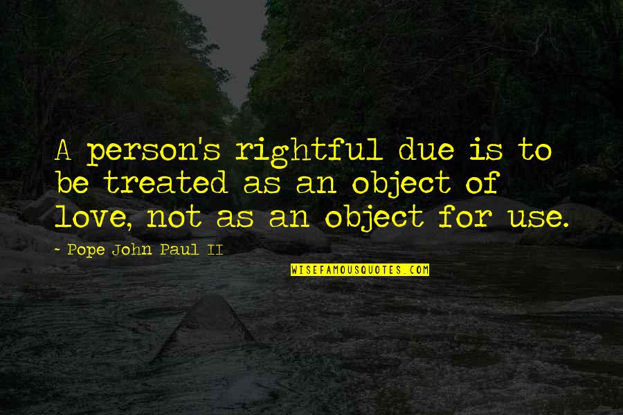 Due Justice Quotes By Pope John Paul II: A person's rightful due is to be treated Due Justice Quotes By Pope John Paul II: A person's rightful due is to be treated