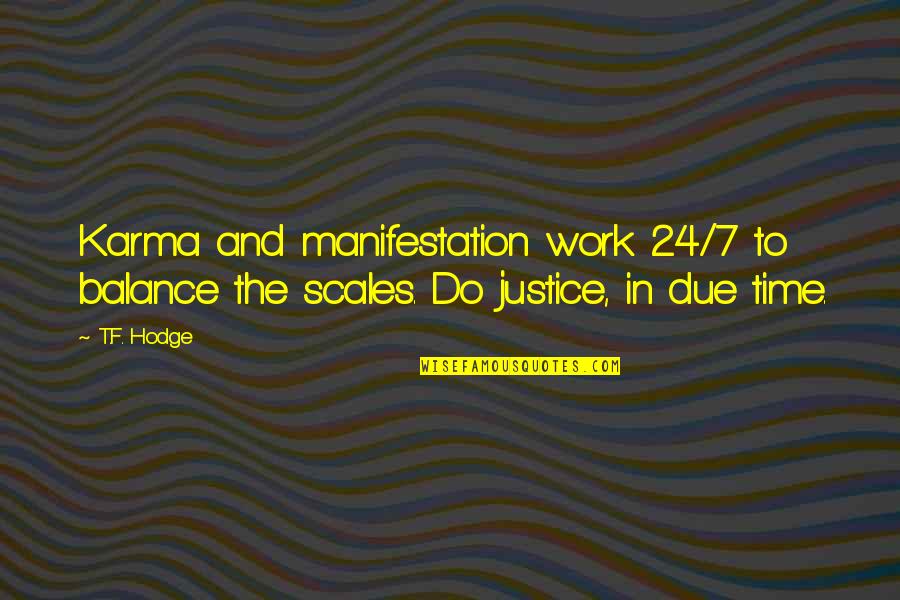 Due Justice Quotes By T.F. Hodge: Karma and manifestation work 24/7 to balance the