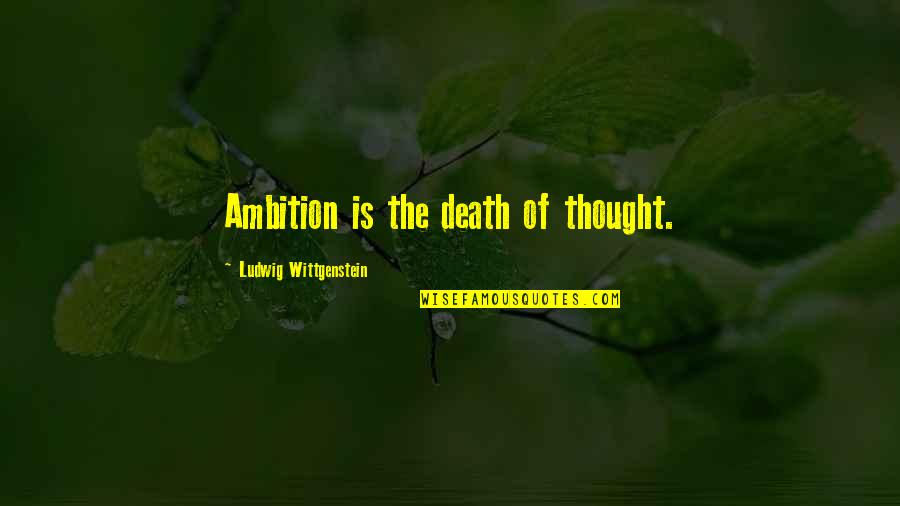 Due Process Quotes By Ludwig Wittgenstein: Ambition is the death of thought.