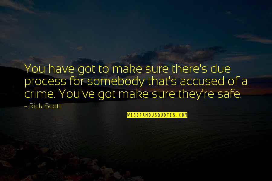 Due Process Quotes By Rick Scott: You have got to make sure there's due