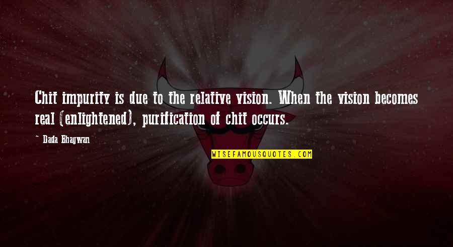 Due Quotes And Quotes By Dada Bhagwan: Chit impurity is due to the relative vision.