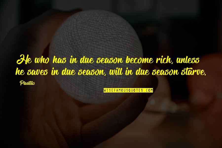 Due Season Quotes By Plautus: He who has in due season become rich,