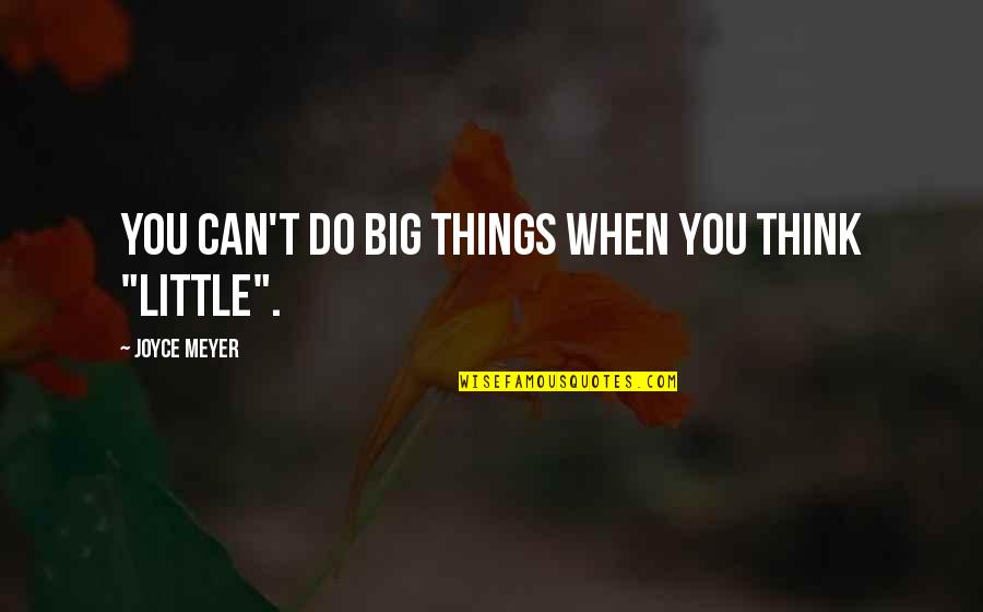 Due South Quotes By Joyce Meyer: You can't do BIG things when you think