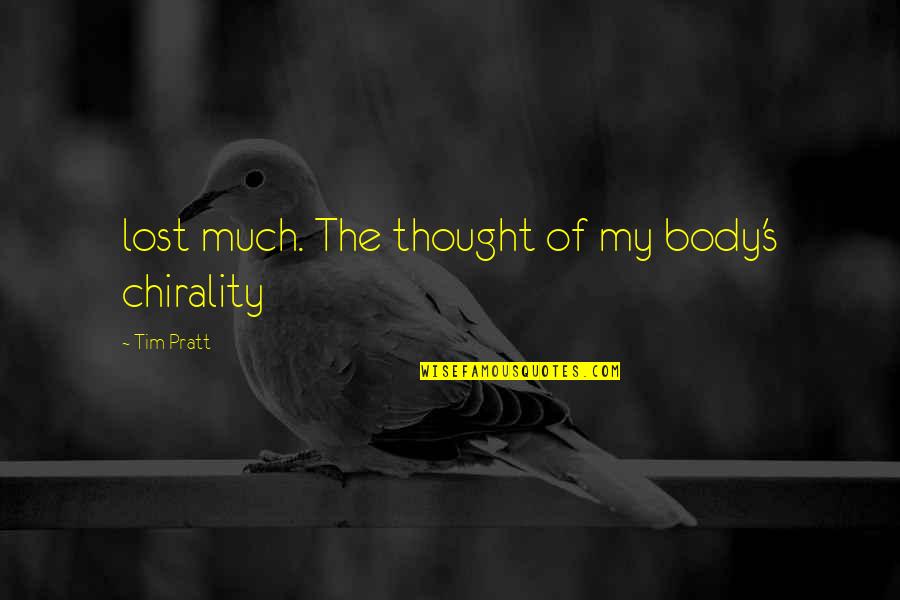Due To Public Demand Quotes By Tim Pratt: lost much. The thought of my body's chirality