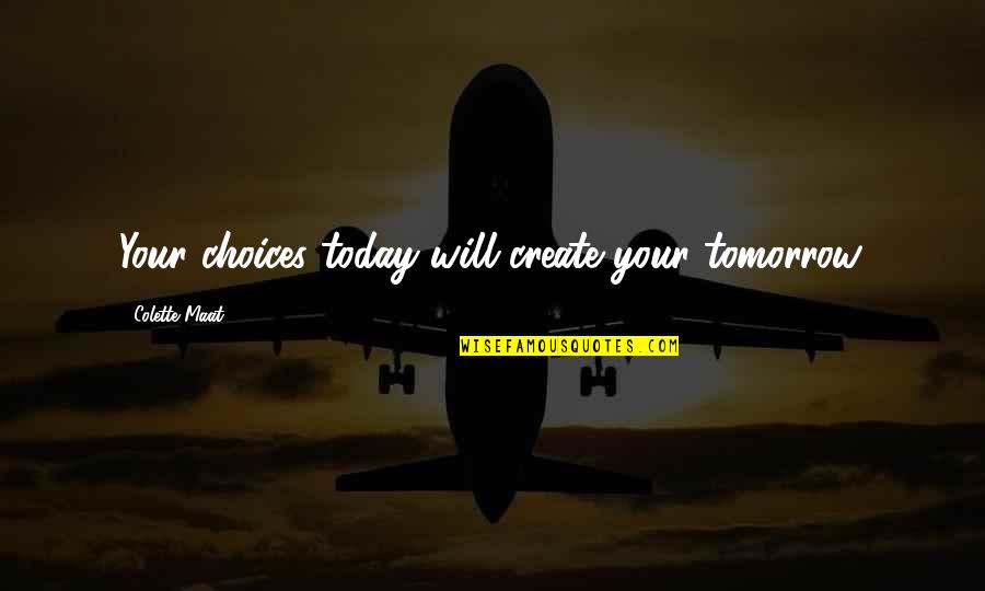 Duecentogradi Quotes By Colette Maat: Your choices today will create your tomorrow. Duecentogradi Quotes By Colette Maat: Your choices today will create your tomorrow.