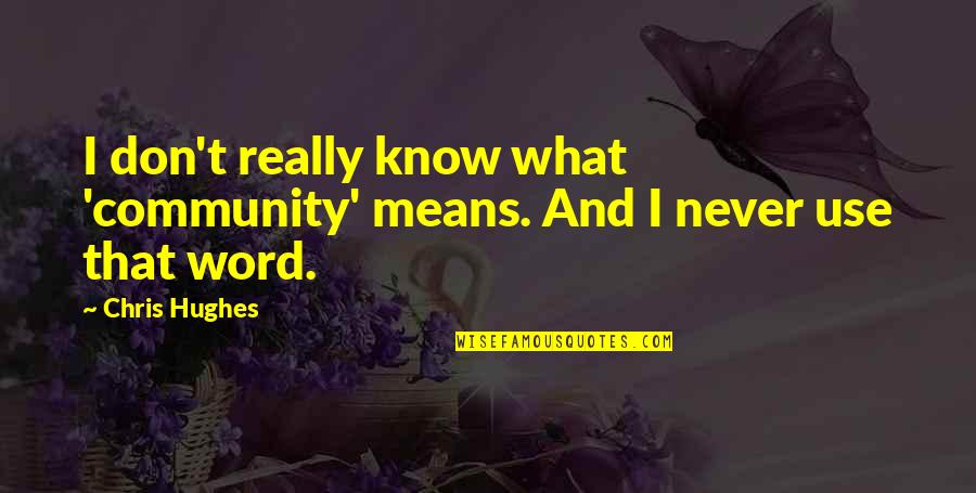 Duecentomilaottocentocinquanta Quotes By Chris Hughes: I don't really know what 'community' means. And