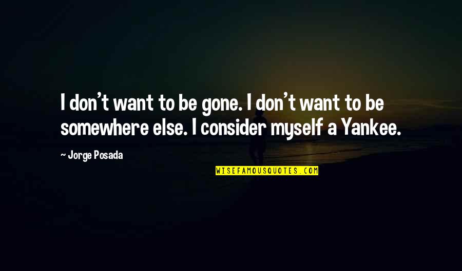 Duel And Duality Quotes By Jorge Posada: I don't want to be gone. I don't