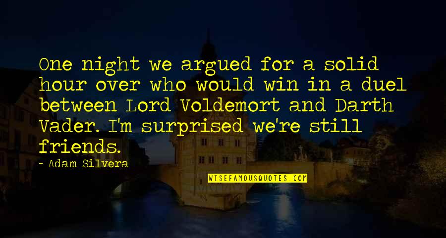 Duel Quotes By Adam Silvera: One night we argued for a solid hour