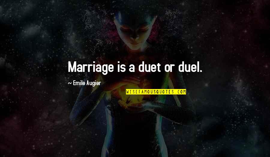 Duel Quotes By Emile Augier: Marriage is a duet or duel.