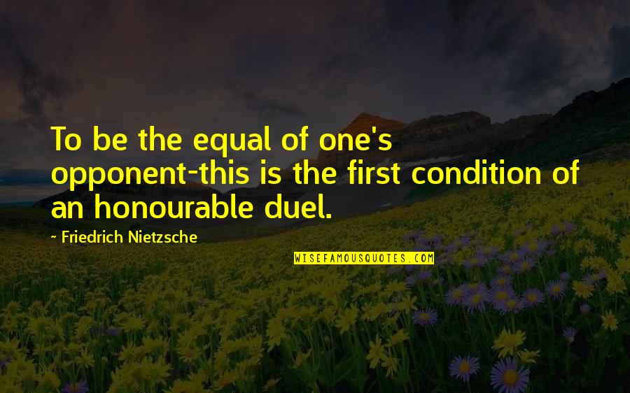 Duel Quotes By Friedrich Nietzsche: To be the equal of one's opponent-this is