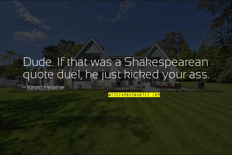 Duel Quotes By Kevin Hearne: Dude. If that was a Shakespearean quote duel,