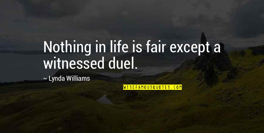 Duel Quotes By Lynda Williams: Nothing in life is fair except a witnessed
