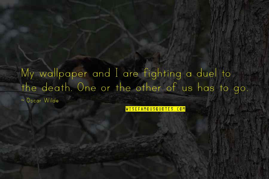 Duel Quotes By Oscar Wilde: My wallpaper and I are fighting a duel