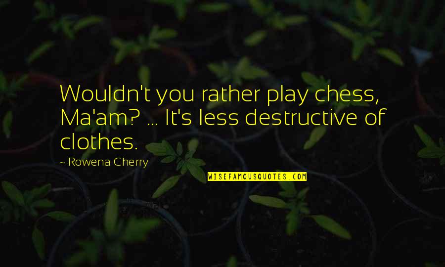 Duel Quotes By Rowena Cherry: Wouldn't you rather play chess, Ma'am? ... It's