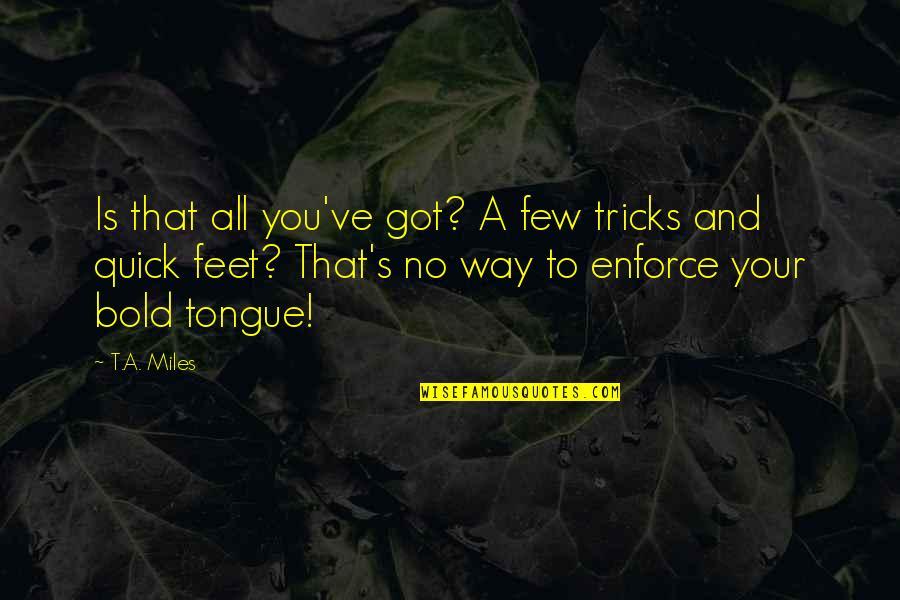 Duel Quotes By T.A. Miles: Is that all you've got? A few tricks
