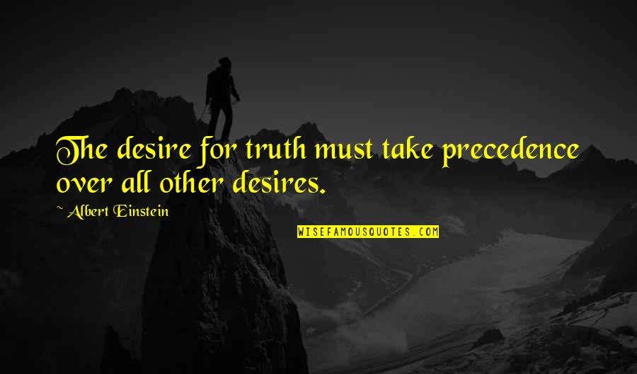 Dueled Quotes By Albert Einstein: The desire for truth must take precedence over