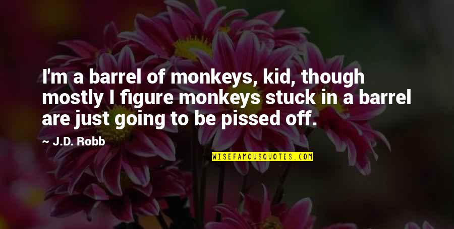 Dueled Synonym Quotes By J.D. Robb: I'm a barrel of monkeys, kid, though mostly