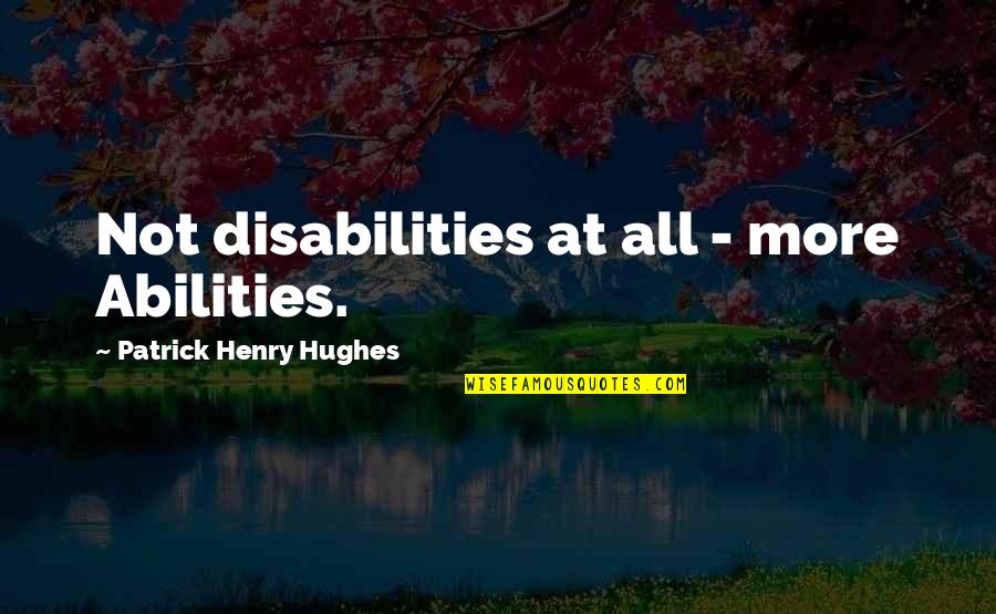 Dueled Synonym Quotes By Patrick Henry Hughes: Not disabilities at all - more Abilities.