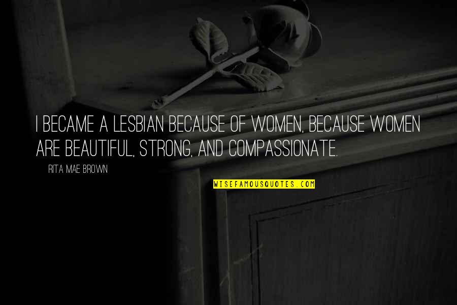 Dueled Synonym Quotes By Rita Mae Brown: I became a lesbian because of women, because