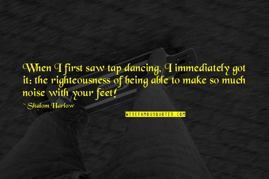 Dueler At Revo Quotes By Shalom Harlow: When I first saw tap dancing, I immediately