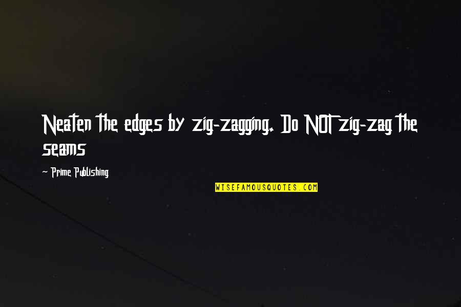 Dueler At Tires Quotes By Prime Publishing: Neaten the edges by zig-zagging. Do NOT zig-zag