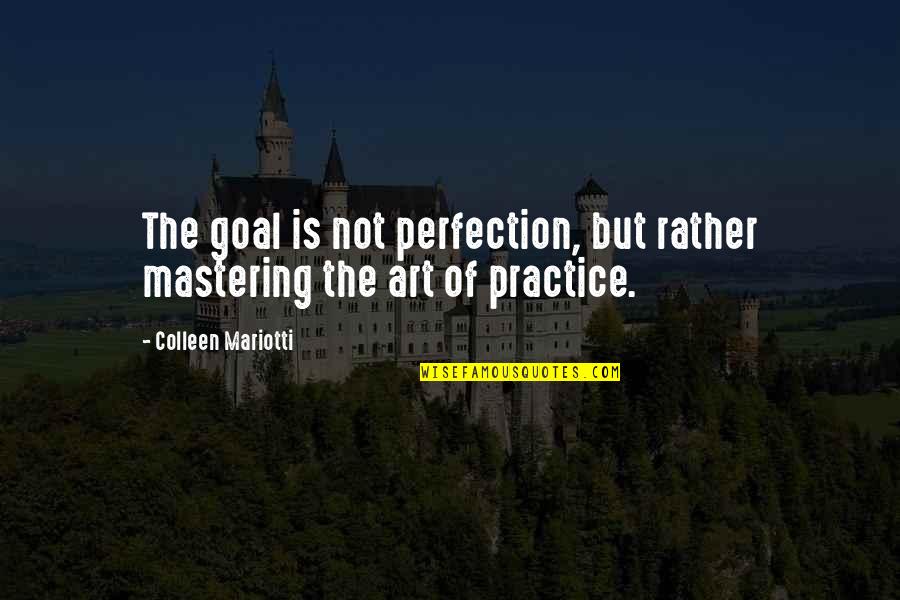 Dueler H L Quotes By Colleen Mariotti: The goal is not perfection, but rather mastering Dueler H L Quotes By Colleen Mariotti: The goal is not perfection, but rather mastering