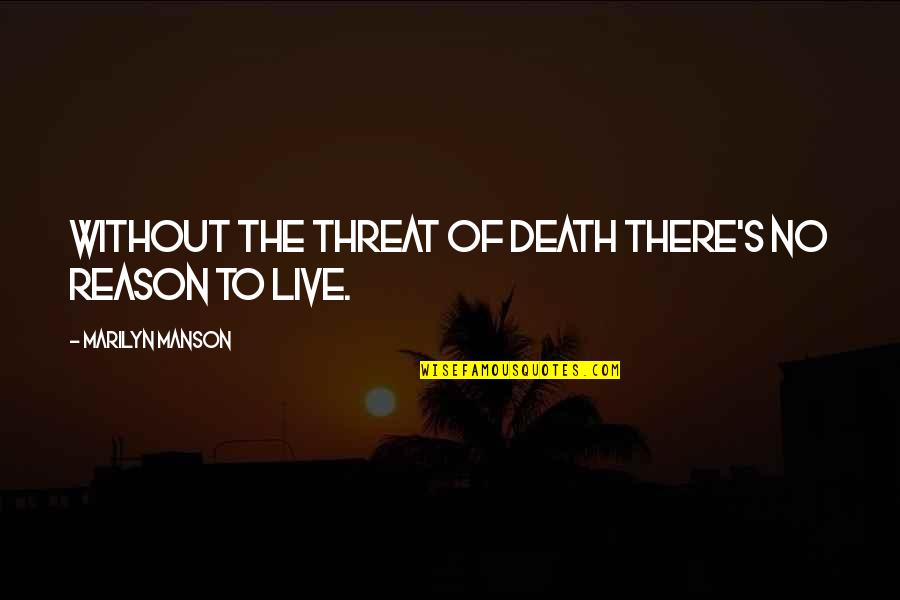 Dueler H L Quotes By Marilyn Manson: Without the threat of death there's no reason Dueler H L Quotes By Marilyn Manson: Without the threat of death there's no reason