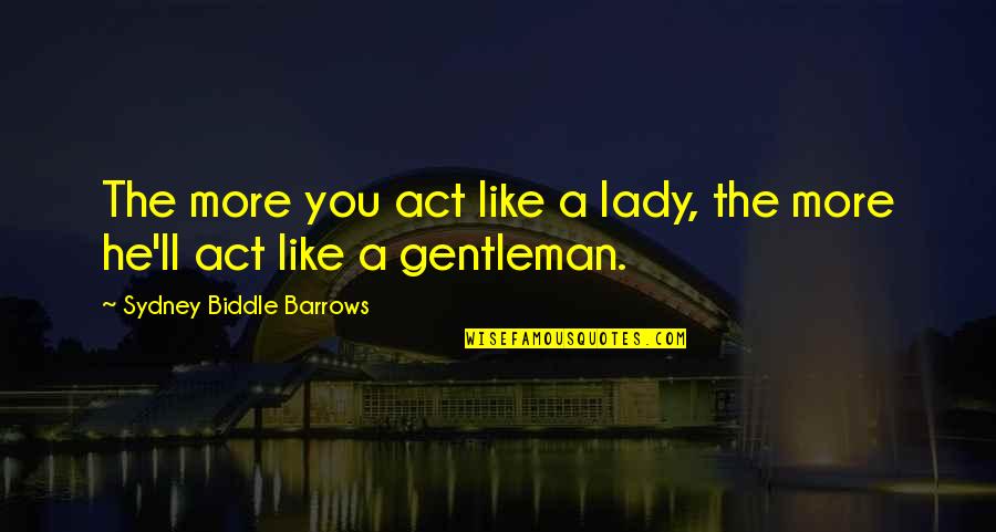 Dueler H L Quotes By Sydney Biddle Barrows: The more you act like a lady, the Dueler H L Quotes By Sydney Biddle Barrows: The more you act like a lady, the