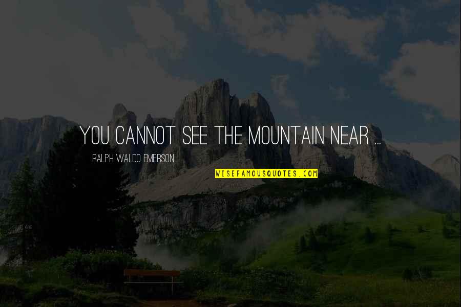 Duelighedsbevis Quotes By Ralph Waldo Emerson: You cannot see the mountain near ...