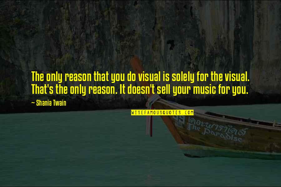 Dueling Pistols Quotes By Shania Twain: The only reason that you do visual is Dueling Pistols Quotes By Shania Twain: The only reason that you do visual is