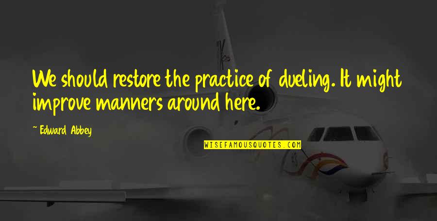 Dueling Quotes By Edward Abbey: We should restore the practice of dueling. It