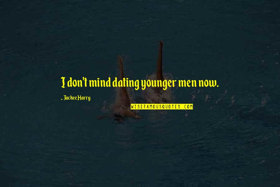Duelingbook Quotes By Jackee Harry: I don't mind dating younger men now. Duelingbook Quotes By Jackee Harry: I don't mind dating younger men now.